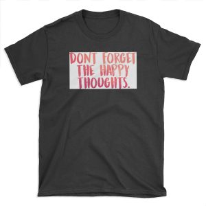 Don't forget the happy thoughts T-shirt Tee