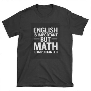 English Is Important But Math Is Importanter Funny T-shirt Tee