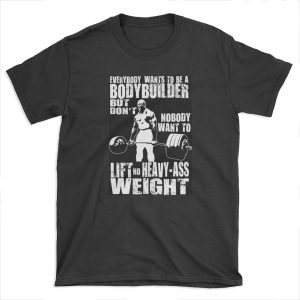 Everybody Wants To Be A Bodybuilder (Ronnie Coleman Deadlift) T-shirt Tee