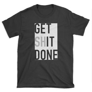 Get (Sh)It Done - Left Aligned Black Print Edition T-shirt Tee
