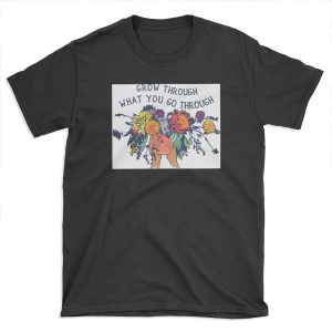 Grow Through What You Go Through T-shirt Tee