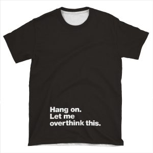 Hang On. Let Me Overthink This. AOP T-shirt Tee
