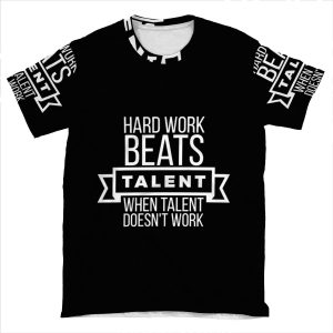 Hard Work Beats Talent When Talent Doesn't Work AOP T-shirt Tee