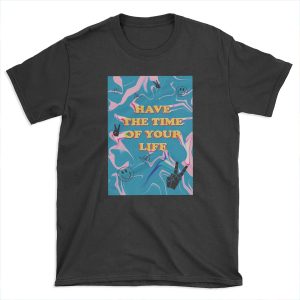 have the time of your life T-shirt Tee