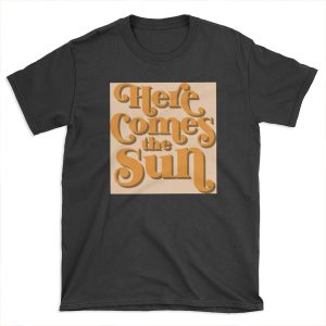 Here Comes the Sun T-shirt Tee