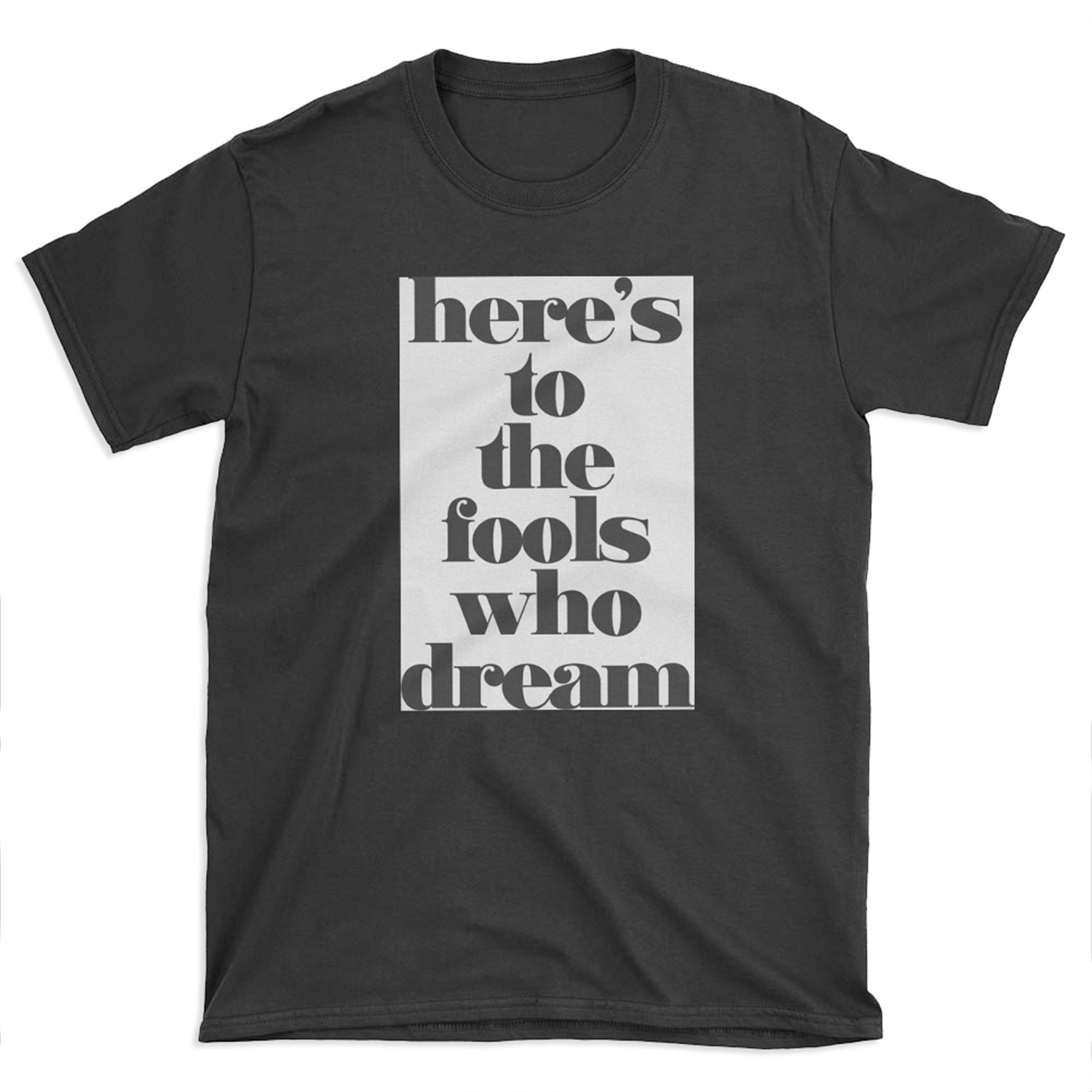 Here's to the Fools Who Dream T-shirt Tee