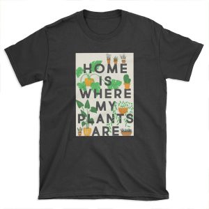 Home Is Where My Plants Are T-shirt Tee