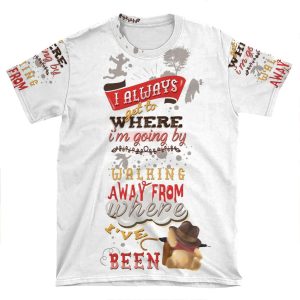 I Always Get To Where I'M Going By Walking Away From Where I'Ve Been AOP T-shirt Tee