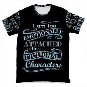 I Am Too Emotionally Attached To Fictional Characters #2 AOP T-shirt Tee