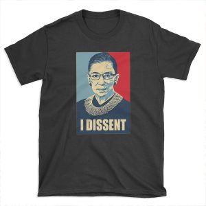 I DISSENT - Notorious RBG -- T-shirt Tee