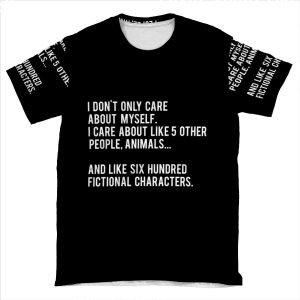 I Don't Only Care About Myself. I Care About Like 5 Other People, Animals And Like Six Hundred Fictional Characters - Black AOP T-shirt Tee