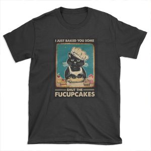 I Just Baked You Some Shut The Fucupcakes cat lover gifts T-shirt Tee