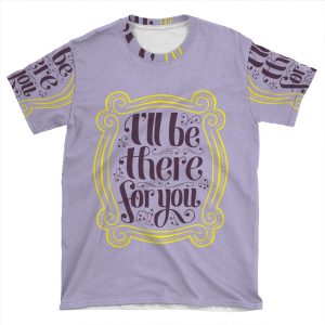 I'Ll Be There For You AOP T-shirt Tee