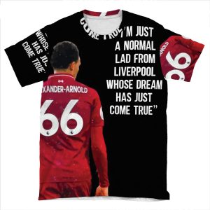I'M Just A Normal Lad From Liverpool Whose Dream Has Just Come True - Trend Alexander Arnold, Liverpool Fc AOP T-shirt Tee
