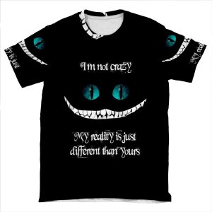 I'M Not Crazy. My Reality Is Just Different Than Yours AOP T-shirt Tee