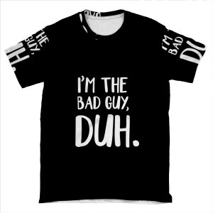 I'M The Bad Guy, Duh AOP T-shirt Tee