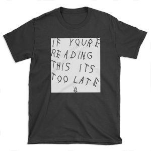 If You're Reading This Its Too Late T-shirt Tee