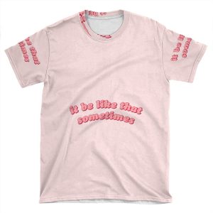It Be Like That Sometimes AOP T-shirt Tee