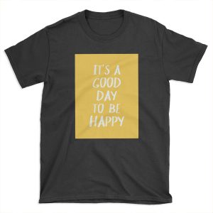 It's a Good Day to Be Happy in Yellow T-shirt Tee