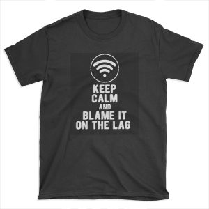 Keep Calm and Blame it on the Lag T-shirt Tee
