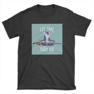 Let that shit go T-shirt Tee