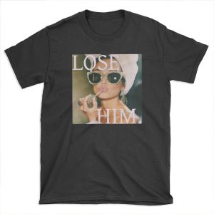 Lose him T-shirt Tee