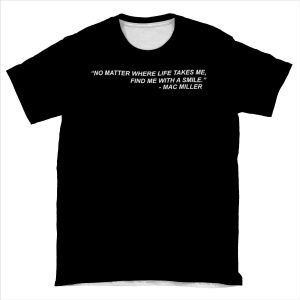 Mac Miller Quote "No Matter Where Life Takes Me, Find Me With A Smile." AOP T-shirt Tee