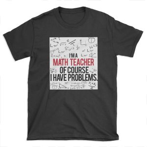 Math Teacher With Problems T-shirt Tee