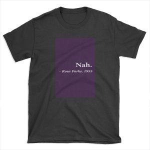 Nah Rosa Parks T-shirt Tee