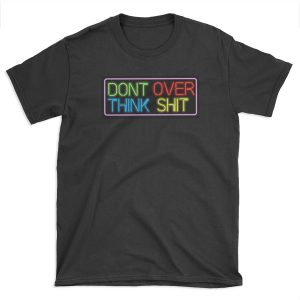 Neon Don't Over Think Shit Sign T-shirt Tee