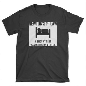 Newton's First Law- Funny Physics Joke T-shirt Tee