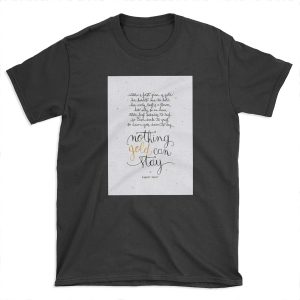 Nothing gold can stay T-shirt Tee