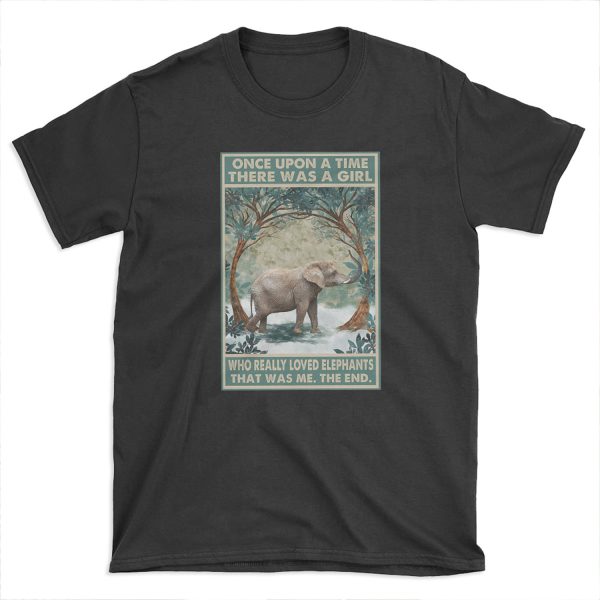Once Upon A Time There Was A Girl Who Really Loved Elephants That Was Me The End T-shirt Tee