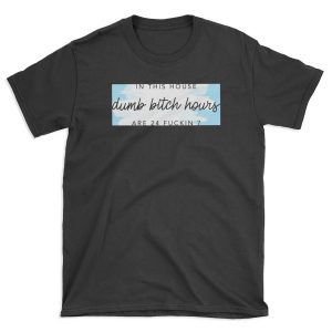 ORIGINAL In this house, dumb bitch hours are 24 fuckin 7 T-shirt Tee