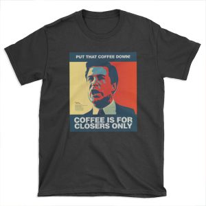 PUT THAT COFFEE DOWN! Coffee is for closers only. T-shirt Tee