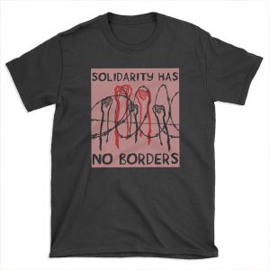 Solidarity Has No Borders - Immigrant, Refugee, Abolish Ice T-shirt Tee