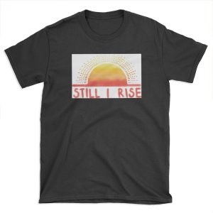 Still I Rise Sunrise T-shirt Tee