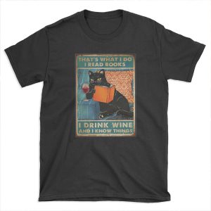 That's what i do I read books I drink wine and I know things T-shirt Tee
