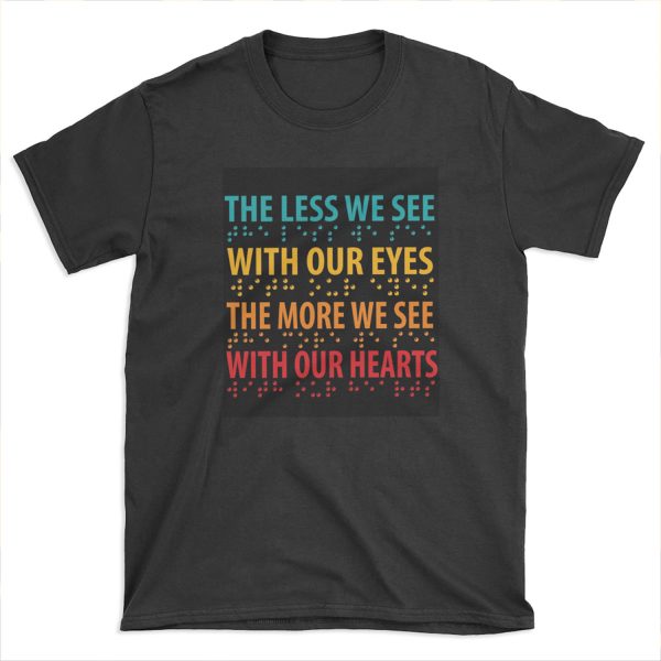 The Less We See With Our Eyes, The More We See With Our Hearts T-shirt Tee