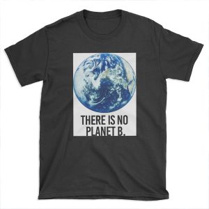 There is no Planet B T-shirt Tee