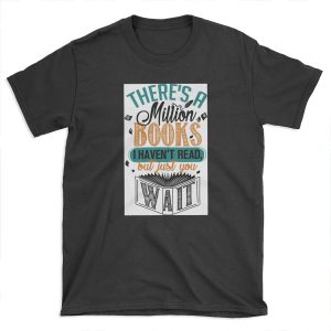 There's A Million Books I Haven't Read... T-shirt Tee