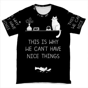 This Is Why We Can't Have Nice Things AOP T-shirt Tee