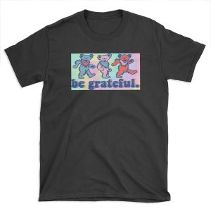 tie dye be grateful. - dancing bears T-shirt Tee
