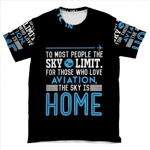 To Most People The Sky Is The Limit. For Those Who Love Aviation The Sky Is Home AOP T-shirt Tee