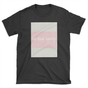 uh huh honey T-shirt Tee