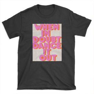 When in doubt dance it out! typography artwork T-shirt Tee