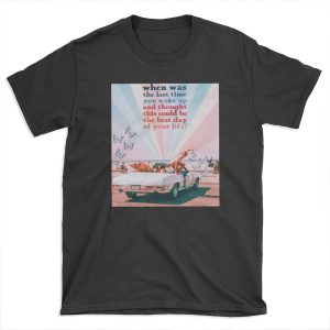 WHEN WAS THE LAST TIME... T-shirt Tee