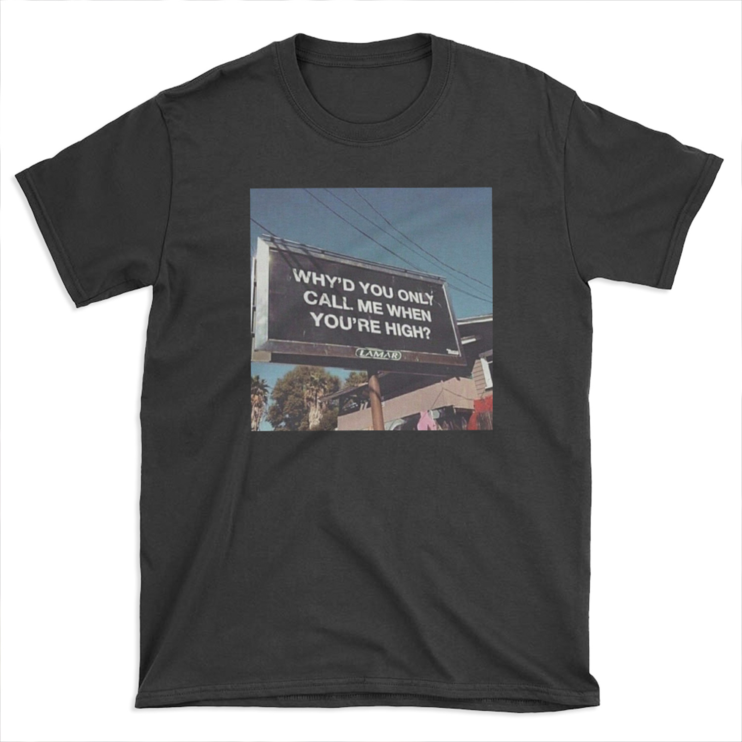 why'd u only call me when ur high? T-shirt Tee