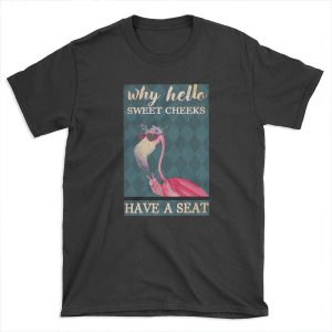 Why Hello Sweet Cheeks Have A Seat Flamingo T-shirt Tee