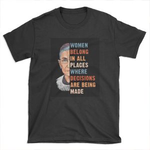 Women Belong In All Place Where Decisions Are Being Made T-shirt Tee
